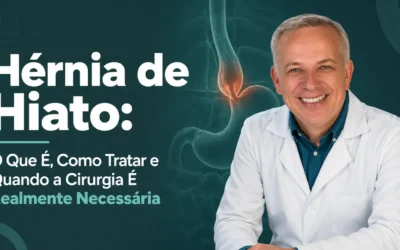 Hérnia de Hiato: O Que É, Como Tratar e Quando a Cirurgia É Realmente Necessária